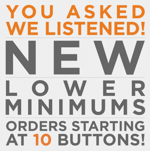 NEW Low Custom Button Minimums!!